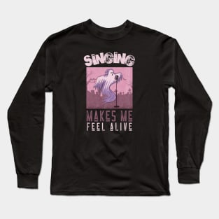 Singing Makes Me Feel Alive Long Sleeve T-Shirt